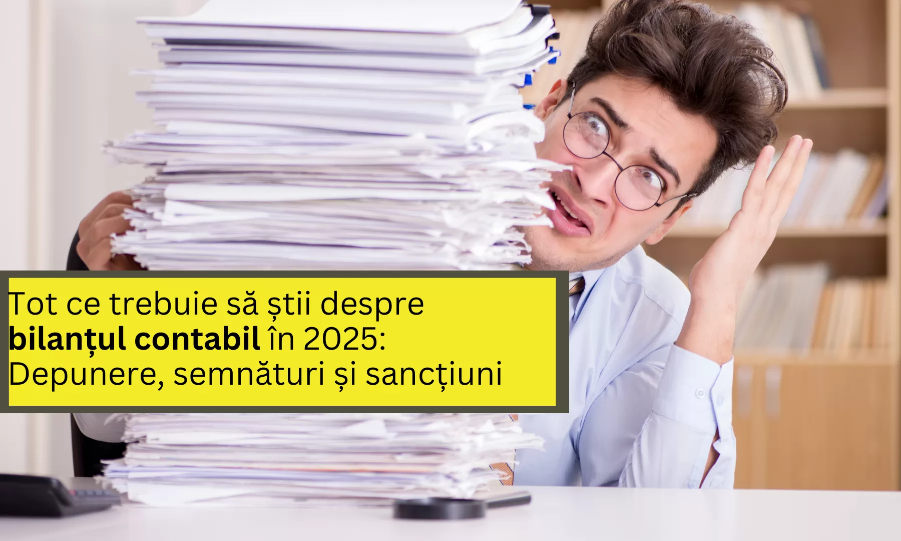 Tot ce trebuie să știi despre bilanțul contabil în 2025: Depunere, semnături și sancțiuni